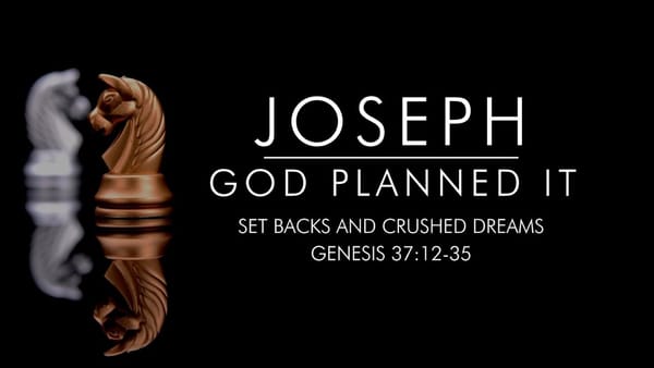 Joseph, God Planned It: Part 3 - Set Backs and Crushed Dreams