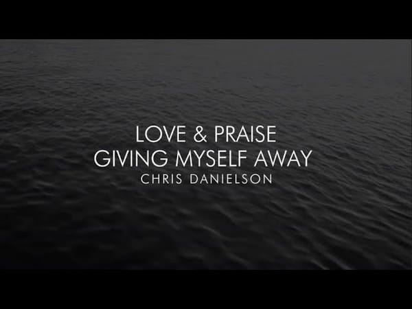 Love & Praise, Giving Myself Away